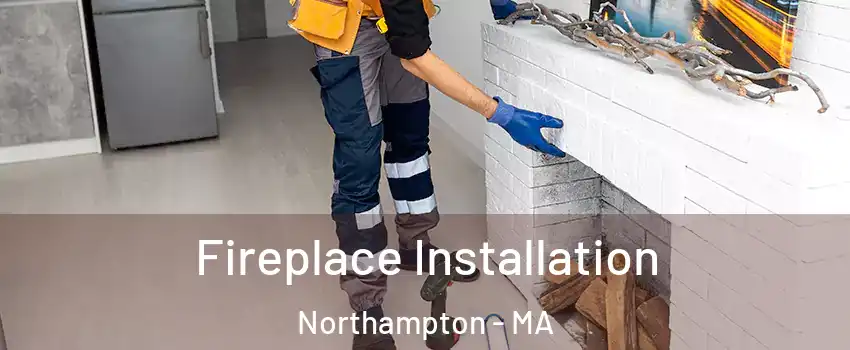  Fireplace Installation Northampton - MA