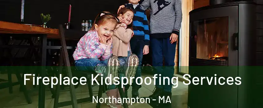  Fireplace Kidsproofing Services Northampton - MA