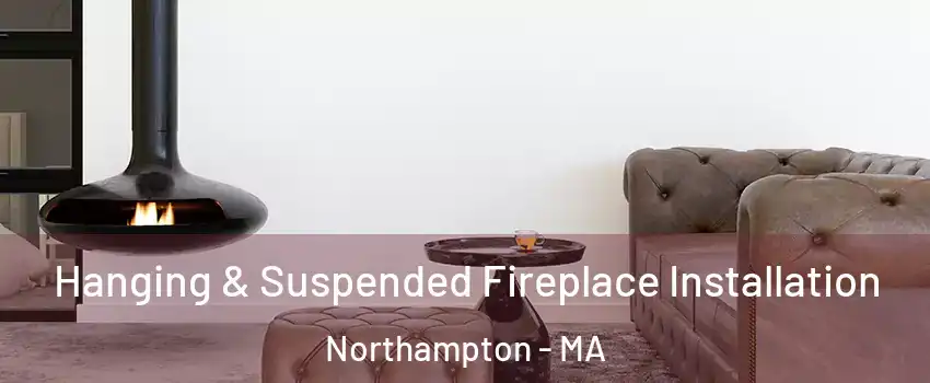  Hanging & Suspended Fireplace Installation Northampton - MA