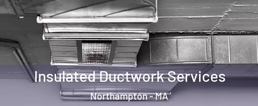  Insulated Ductwork Services Northampton - MA