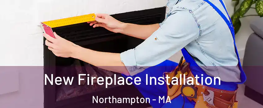 New Fireplace Installation Northampton - MA