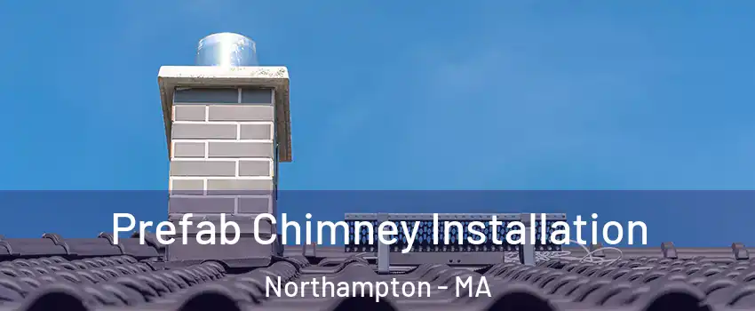 Prefab Chimney Installation Northampton - MA