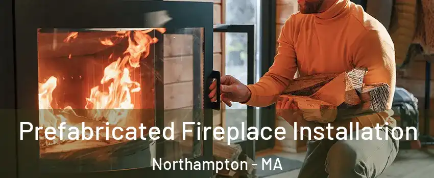  Prefabricated Fireplace Installation Northampton - MA