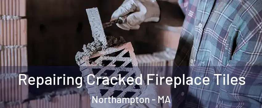  Repairing Cracked Fireplace Tiles Northampton - MA